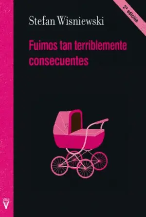 FUIMOS TAN TERRIBLEMENTE CONSECUENTES FUIMOS TAN TERRIBLEMENTE CONSECUENTES