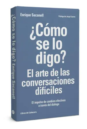 ¿CÓMO SE LO DIGO? EL ARTE DE LAS CONVERSACIONES DIFÍCILES ¿CÓMO SE LO DIGO? EL ARTE DE LAS CONVERSACIONES DIFÍCILES