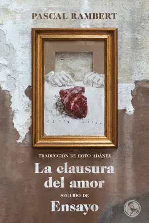 LA CLAUSURA DEL AMOR, SEGUIDO DE ENSAYO LA CLAUSURA DEL AMOR, SEGUIDO DE ENSAYO