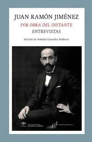 JUAN RAMÓN JIMÉNEZ. POR OBRA DEL INSTANTE. ENTREVISTAS JUAN RAMÓN JIMÉNEZ. POR OBRA DEL INSTANTE. ENTREVISTAS