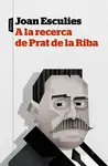 A LA RECERCA DE PRAT DE LA RIBA A LA RECERCA DE PRAT DE LA RIBA