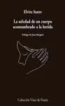 SOLEDAD DE UN CUERPO ACOSTUMBRADO A LA HERIDA, LA SOLEDAD DE UN CUERPO ACOSTUMBRADO A LA HERIDA, LA