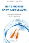 NO TE AHOGUES EN UN VASO DE AGUA NO TE AHOGUES EN UN VASO DE AGUA