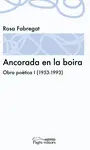 ANCORADA EN LA BOIRA. OBRA POÈTICA I (1953-1993) ANCORADA EN LA BOIRA. OBRA POÈTICA I (1953-1993)