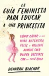 LA GUIA FEMINISTA PARA EDUCAR A UNA PRINCESITA LA GUIA FEMINISTA PARA EDUCAR A UNA PRINCESITA