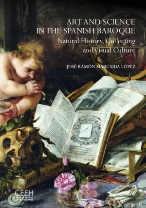 ART AND SCIENCE IN THE SPANISH BAROQUE. NATURAL HISTORY, COLLECTING AND VISUAL C